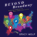 Beyond Broadway: The Pleasure and Promise of Musical Theatre Across America - Stacy Wolf