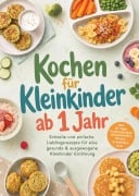 Cover-Bild zum Titel 'Kochen für Kleinkinder ab 1 Jahr: Schnelle und einfache Lieblingsrezepte für eine gesunde & ausgewogene Kleinkinder Ernährung - inkl. 30-Tage-Ernährungsplan, Saisonkalender, Snacks, Aufstrichen uvm.' von 'Maja Rehnsberg'
