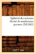 Cover-Bild zum Titel 'Alphabet Des Animaux Illustré de Nombreuses Gravures (Éd.1862)' von 'Sans Auteur'