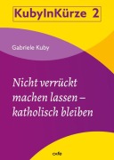 Cover-Bild zum Titel 'Nicht verrückt machen lassen - katholisch bleiben' von 'Gabriele Kuby'