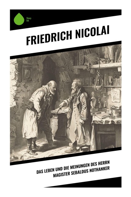 Das Leben und die Meinungen des Herrn Magister Sebaldus Nothanker - Friedrich Nicolai
