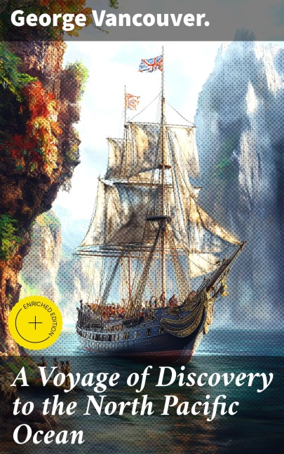 A Voyage of Discovery to the North Pacific Ocean - George Vancouver.