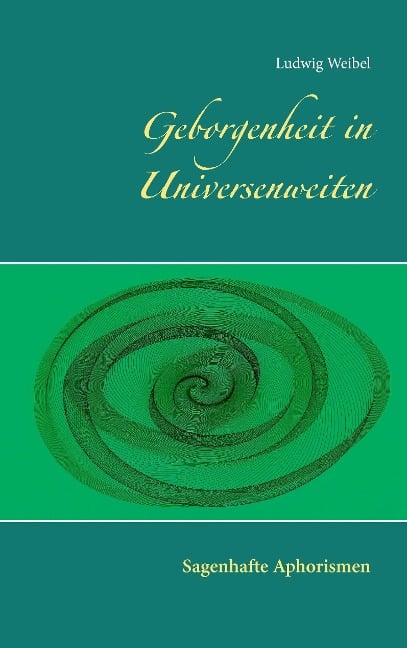 Geborgenheit in Universenweiten - Ludwig Weibel