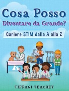 Cover-Bild zum Titel 'Cosa Posso Diventare Da Grande? Carriere STIM Dalla a Alla Z' von 'Tiffani Teachey'