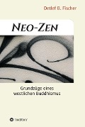 Neo-Zen - Detlef B. Fischer