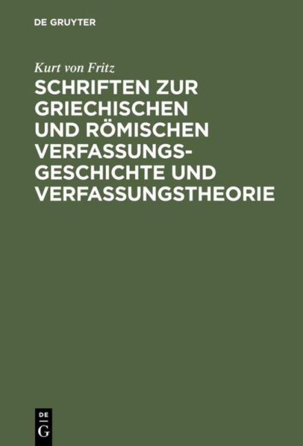 Schriften zur griechischen und römischen Verfassungsgeschichte und Verfassungstheorie - Kurt Von Fritz
