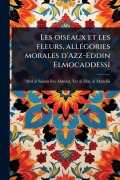 Cover-Bild zum Titel 'Les oiseaux et les fleurs, allÃ(c)gories morales d'Azz-Eddin Elmocaddessi' von ''