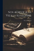 Nos Adieux À La Vieille Sorbonne - Octave Gréard