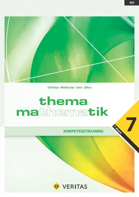 Thema Mathematik - Kompetenztraining - 7. Klasse - Anita Dorfmayr, August Mistlbacher, Katharina Sator, Michaela Zillner