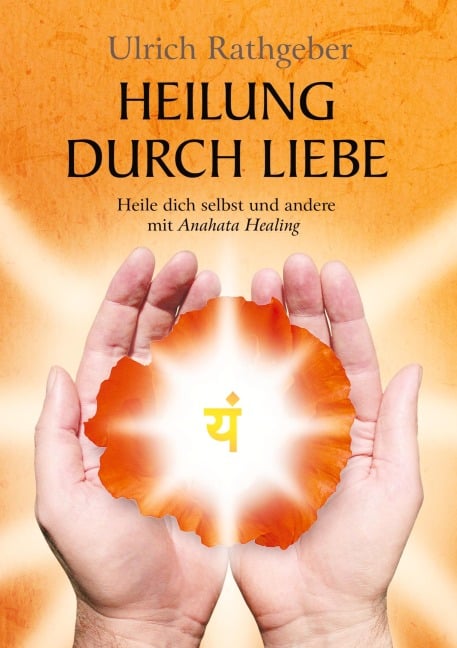 Heilung durch Liebe - Ulrich Rathgeber
