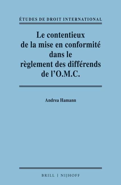 Le contentieux de la mise en conformité dans le règlement des différends de l'O.M.C. / Adjudicating Compliance in the WTO Dispute Settlement System - Andrea Hamann