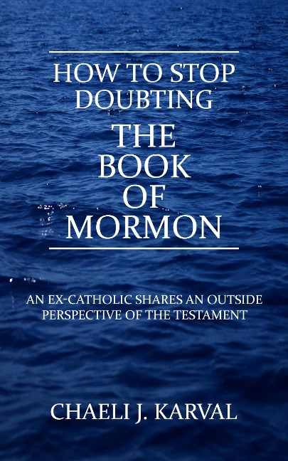 How to Stop Doubting the Book of Mormon - Chaeli J. Karval