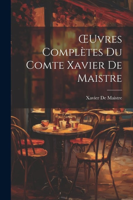 OEuvres Complètes Du Comte Xavier De Maistre - Xavier De Maistre