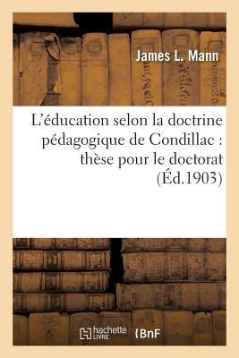 L'Éducation Selon La Doctrine Pédagogique de Condillac: Thèse Pour Le Doctorat - James L. Mann