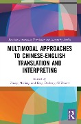 Multimodal Approaches to Chinese-English Translation and Interpreting - 