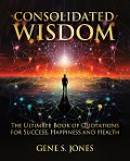 Consolidated Wisdom - Gene S. Jones