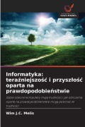 Cover-Bild zum Titel 'Informatyka: tera¿niejszo¿¿ i przysz¿o¿¿ oparta na prawdopodobie¿stwie' von 'Wim J. C. Melis'