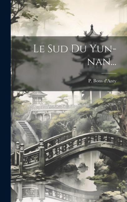 Le Sud Du Yun-nan... - P. Bons D'Anty