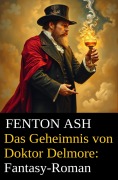 Cover-Bild zum Titel 'Das Geheimnis von Doktor Delmore: Fantasy-Roman' von 'Fenton Ash'