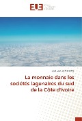 Cover-Bild zum Titel 'La monnaie dans les sociétés lagunaires du sud de la Côte d'ivoire' von 'Egue Jean Michel Latte'