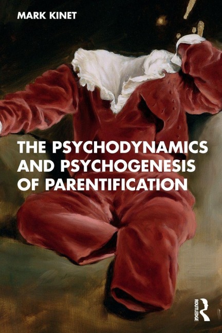 The Psychodynamics and Psychogenesis of Parentification - Mark Kinet