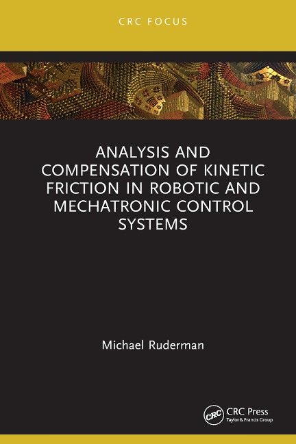 Analysis and Compensation of Kinetic Friction in Robotic and Mechatronic Control Systems - Michael Ruderman