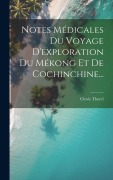 Cover-Bild zum Titel 'Notes Médicales Du Voyage D'exploration Du Mékong Et De Cochinchine...' von 'Clovis Thorel'