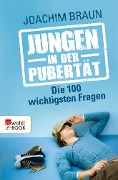 Jungen in der Pubertät - Die 100 wichtigsten Fragen - Joachim Braun
