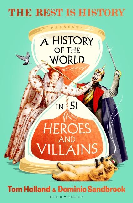 A History of the World in 51 Heroes and Villains - Goalhanger, Dominic Sandbrook, Tom Holland