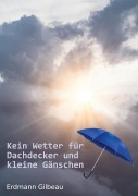 Cover-Bild zum Titel 'Kein Wetter für Dachdecker und kleine Gänschen' von 'Erdmann Gilbeau'