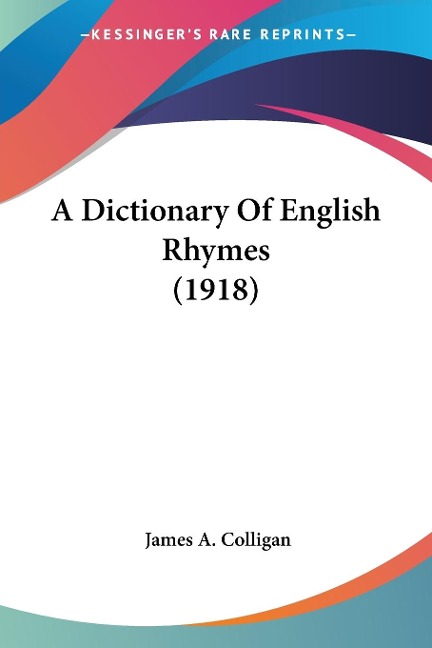 A Dictionary Of English Rhymes (1918) - James A. Colligan
