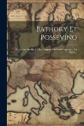 Bathory Et Possevino: Documents Inédits Sur Les Rapports Du Saint-siège Avec Les Slaves... - Anonymous