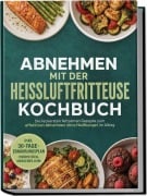 Cover-Bild zum Titel 'Abnehmen mit der Heißluftfritteuse Kochbuch: Die leckersten fettarmen Rezepte zum effektiven Abnehmen ohne Heißhunger im Alltag - inkl. 30-Tage-Ernährungsplan, Frühstück, Desserts uvm.' von 'Barbara Knaust'