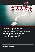 Come il pubblico comprende l'incertezza nelle previsioni dei rischi naturali? - Gabriel Kpaka