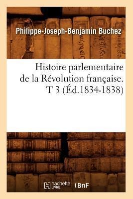 Histoire Parlementaire de la Révolution Française. T 3 (Éd.1834-1838) - Philippe-Joseph-Benjamin Buchez
