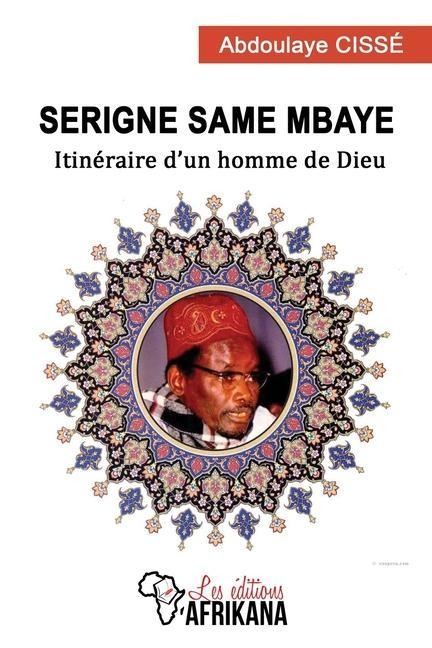 Serigne Same Mbaye: Itinéraire d'un homme de Dieu - Abdoulaye Cissé