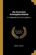 Die Deutschen Arbeitgebervebände: Im Auftrage Des Vereins Für Socialpolitik - Gerhard Kessler