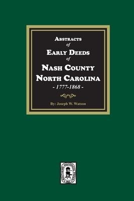Abstracts of Early Deeds of Nash County, North Carolina, 1777-1868 - J W Watson