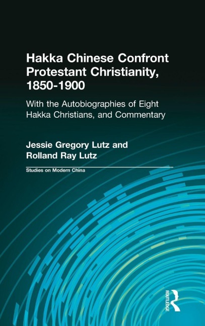 Hakka Chinese Confront Protestant Christianity, 1850-1900 - Jessie Gregory Lutz, Rolland Ray Lutz