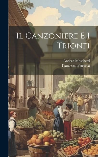 Il Canzoniere E I Trionfi - Francesco Petrarca, Andrea Moschetti