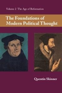Foundations of Modern Political Thought: Volume 2, The Age of Reformation - Quentin Skinner