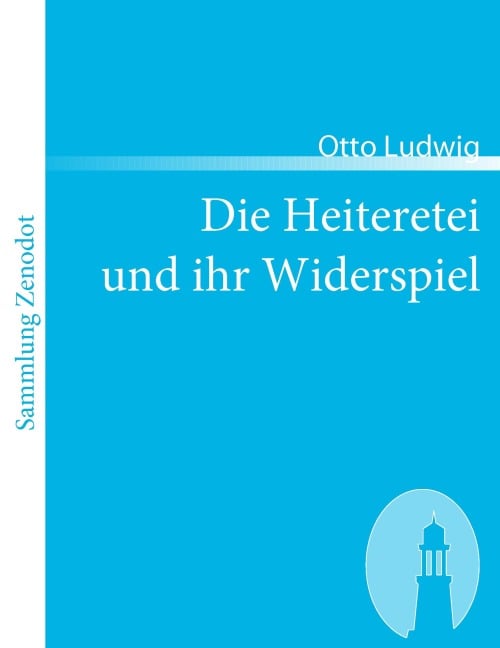 Die Heiteretei und ihr Widerspiel - Otto Ludwig