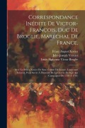 Cover-Bild zum Titel 'Correspondance Inédite De Victor-françois, Duc De Broglie, Maréchal De France,: Avec Le Prince Xavier De Saxe, Comte De Lusace, Lieutenant Général, Po' von ''