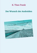 Cover-Bild zum Titel 'Der Wunsch der Androiden' von 'K. Theo Frank'