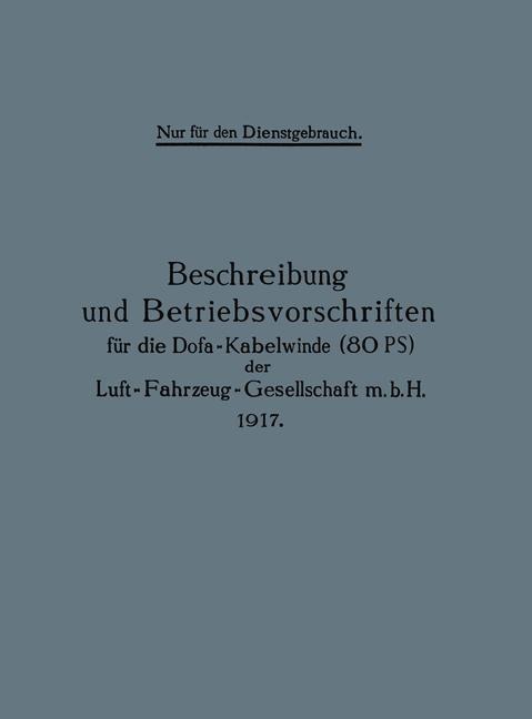 Beschreibung und Betriebsvorschriften für die Dofa-Kabelwinde (80 PS) der Luft-Fahrzeug-Gesellschaft m.b.H. 1917 - Berlin Julius Springer
