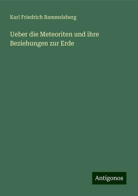 Ueber die Meteoriten und ihre Beziehungen zur Erde - Karl Friedrich Rammelsberg