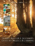 Honey Harvest: A Beginner's Guide To Organic Beekeeping. - Carlton L. Phillips