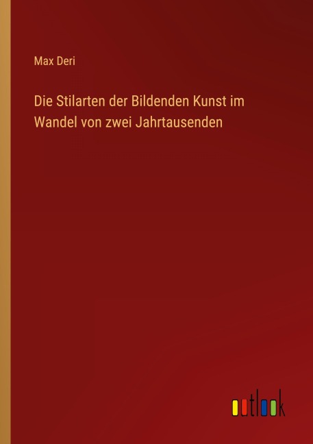 Die Stilarten der Bildenden Kunst im Wandel von zwei Jahrtausenden - Max Deri