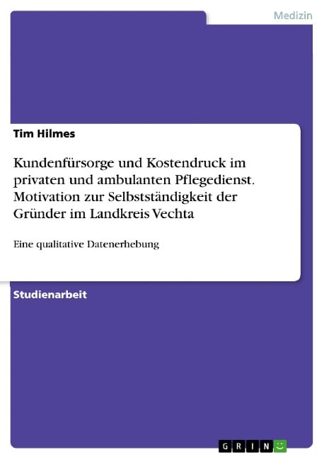 Kundenfürsorge und Kostendruck im privaten und ambulanten Pflegedienst. Motivation zur Selbstständigkeit der Gründer im Landkreis Vechta - Tim Hilmes