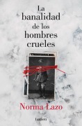 Cover-Bild zum Titel 'La Banalidad de Los Hombres Crueles / The Banality of Cruel Men' von 'Norma Lazo'